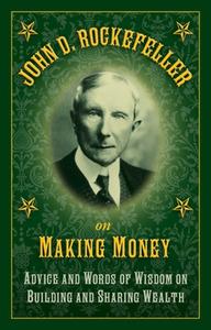 John D. Rockefeller on Making Money: Advice and Words of Wisdom on Building and Sharing Wealth di John D. Rockefeller edito da SKYHORSE PUB
