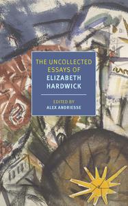 The Uncollected Essays of Elizabeth Hardwick di Elizabeth Hardwick edito da NEW YORK REVIEW OF BOOKS