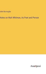 Notes on Walt Whitman, As Poet and Person di John Burroughs edito da Anatiposi Verlag