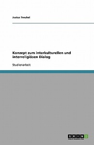 Konzept Zum Interkulturellen Und Interreligi Sen Dialog di Justus Treubel edito da Grin Publishing