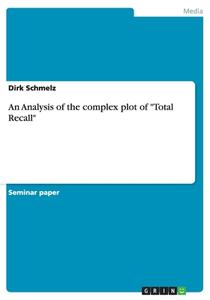 An Analysis Of The Complex Plot Of Total Recall di Dirk Schmelz edito da Grin Publishing