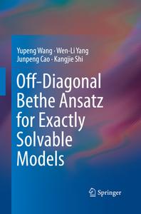 Off-diagonal Bethe Ansatz For Exactly Solvable Models di Yupeng Wang, Wen-Li Yang, Junpeng Cao, Kangjie Shi edito da Springer-verlag Berlin And Heidelberg Gmbh & Co. Kg