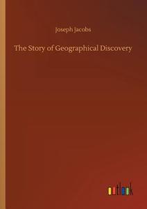 The Story of Geographical Discovery di Joseph Jacobs edito da Outlook Verlag
