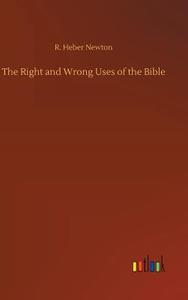 The Right and Wrong Uses of the Bible di R. Heber Newton edito da Outlook Verlag