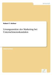 Lösungsansätze des Marketing bei Unternehmensskandalen di Robert T. Kellner edito da Diplom.de