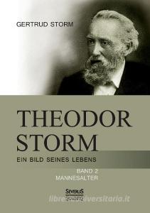 Theodor Storm: Ein Bild seines Lebens di Gertrud Storm edito da Severus