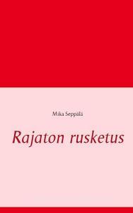 Rajaton rusketus di Mika Seppälä edito da Books on Demand