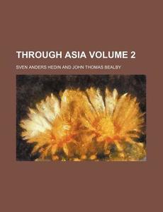 Through Asia (volume 2) di Sven Anders Hedin edito da General Books Llc