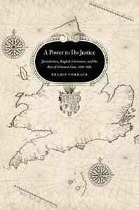 A Power to Do Justice - Jurisdiction, English Literature and the Rise of Common Law 1509-1625 di Bradin Cormack edito da University of Chicago Press