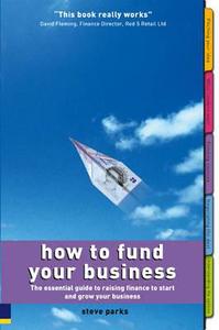 The Essential Guide To Raising Finance To Start And Grow Your Business di Steve Parks edito da Pearson Education Limited