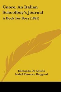 Cuore, an Italian Schoolboy's Journal: A Book for Boys (1895) di Edmondo De Amicis edito da Kessinger Publishing