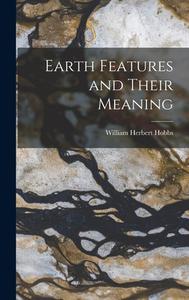 Earth Features and Their Meaning di William Herbert Hobbs edito da LEGARE STREET PR