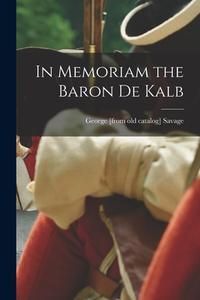In Memoriam the Baron De Kalb di George [From Old Catalog] Savage edito da LEGARE STREET PR