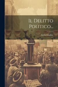 Il Delitto Politico... di Attilio Giudice edito da LEGARE STREET PR