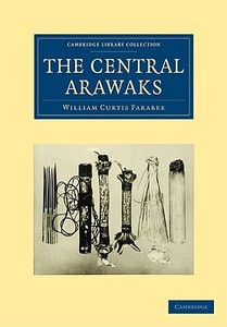 The Central Arawaks di William Curtis Farabee edito da Cambridge University Press