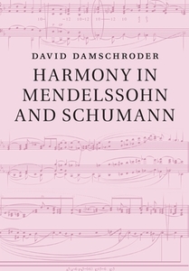 Harmony in Mendelssohn and Schumann di David Damschroder edito da Cambridge University Press