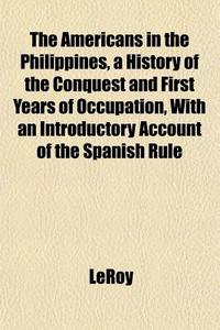 The Americans In The Philippines, A Hist di Leroy edito da General Books