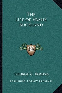 The Life of Frank Buckland di George C. Bompas edito da Kessinger Publishing