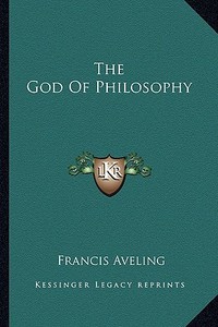 The God of Philosophy di Francis Aveling edito da Kessinger Publishing