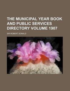 The Municipal Year Book and Public Services Directory Volume 1907 di Robert Donald edito da Rarebooksclub.com