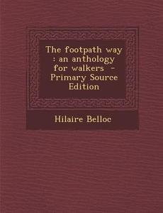 The Footpath Way: An Anthology for Walkers di Hilaire Belloc edito da Nabu Press