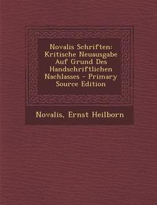 Novalis Schriften: Kritische Neuausgabe Auf Grund Des Handschriftlichen Nachlasses - Primary Source Edition di Novalis, Ernst Heilborn edito da Nabu Press
