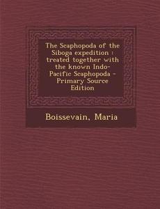 The Scaphopoda of the Siboga Expedition: Treated Together with the Known Indo-Pacific Scaphopoda - Primary Source Edition di Maria Boissevain edito da Nabu Press