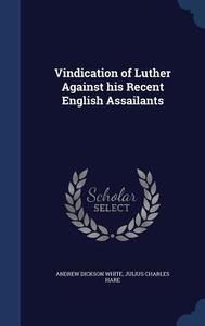 Vindication Of Luther Against His Recent English Assailants di Andrew Dickson White, Julius Charles Hare edito da Sagwan Press