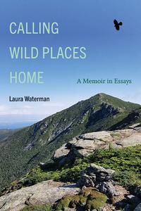Calling Wild Places Home: A Memoir in Essays di Laura Waterman edito da EXCELSIOR ED