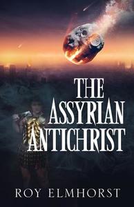 The Assyrian Antichrist di Roy Elmhorst edito da XULON PR
