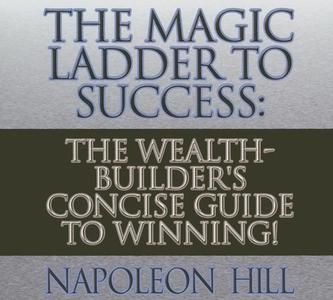 The Magic Ladder to Success: The Wealth-Builder's Concise Guide to Winning! di Napoleon Hill edito da Gildan Media Corporation