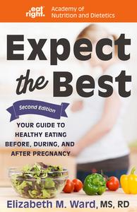 Expect the Best: Your Guide to Healthy Eating Before, During, and After Pregnancy, 2nd Edition di Elizabeth M. Ward, Academy Of Dietetics edito da TURNER