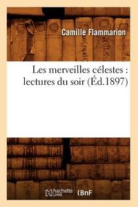 Les Merveilles Celestes: Lectures Du Soir (Ed.1897) di Camille Flammarion edito da Hachette Livre - Bnf