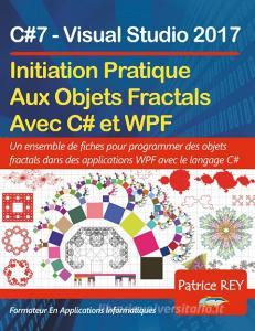 Initation Aux Objets Fractals Avec WPF et C#7 di Patrice Rey edito da Books on Demand