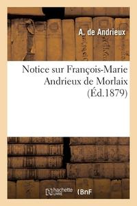 Notice Sur Francois-Marie Andrieux De Morlaix di ANDRIEUX-A edito da Hachette Livre - BNF