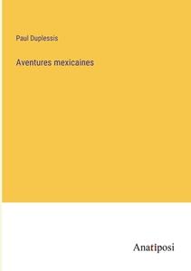 Aventures mexicaines di Paul Duplessis edito da Anatiposi Verlag