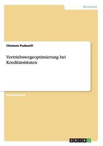 Vertriebswegeoptimierung bei Kreditinstituten di Clemens Pudewill edito da GRIN Verlag