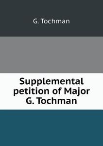 Supplemental Petition Of Major G. Tochman di G Tochman edito da Book On Demand Ltd.