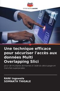 Une technique efficace pour sécuriser l'accès aux données Multi Overlapping Slici di Rani Ingawale, Somnath Thigale edito da Editions Notre Savoir