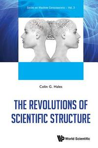 The Revolutions of Scientific Structure di Colin G Hales edito da WSPC