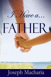 I Have a Father: I Have a Father di Joseph Ndegwa Macharia edito da Michael Wambugu Publisher, Revival Springs Ma