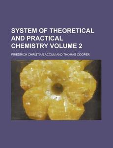System Of Theoretical And Practical Chemistry (volume 2) di Friedrich Christian Accum edito da General Books Llc