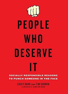 People Who Deserve It: Socially Responsible Reasons to Punch Someone in the Face di Casey Rand, Tim Gordon edito da PERIGEE BOOKS