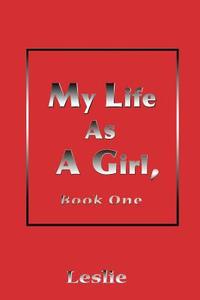 My Life as a Girl di Leslie edito da iUniverse