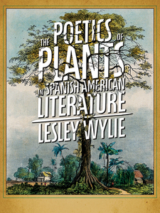 The Poetics of Plants in Spanish American Literature di Lesley Wylie edito da UNIV OF PITTSBURGH PR