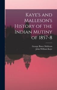 Kaye's and Malleson's History of the Indian Mutiny of 1857-8 di George Bruce Malleson, John William Kaye edito da LEGARE STREET PR