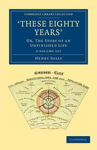 `these Eighty Years' 2 Volume Set di Henry Solly edito da Cambridge University Press