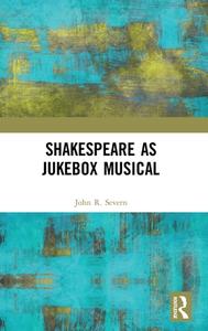 Shakespeare as Jukebox Musical di John R. Severn edito da Taylor & Francis Ltd