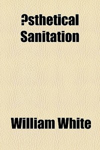 Ãƒâ€ sthetical Sanitation di William White edito da General Books Llc