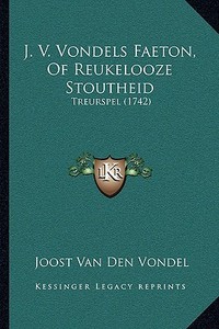 J. V. Vondels Faeton, of Reukelooze Stoutheid: Treurspel (1742) di Joost Van Den Vondel edito da Kessinger Publishing
